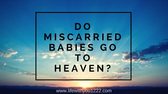 Do miscarried babies go to heaven_